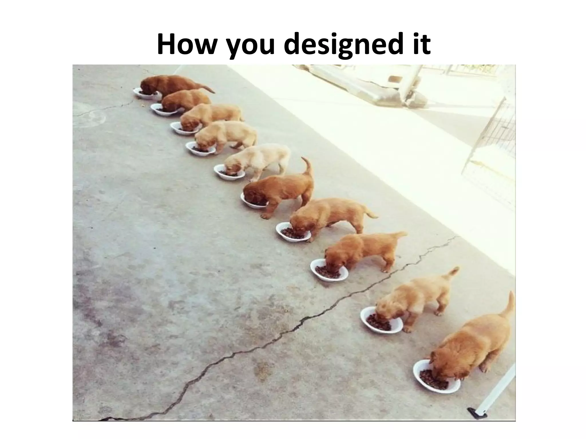 How you designed it
 