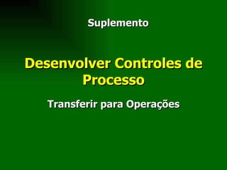 Desenvolver Controles de Processo Transferir para Operações Suplemento 