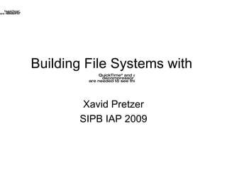 Building File Systems with  Xavid Pretzer SIPB IAP 2009 