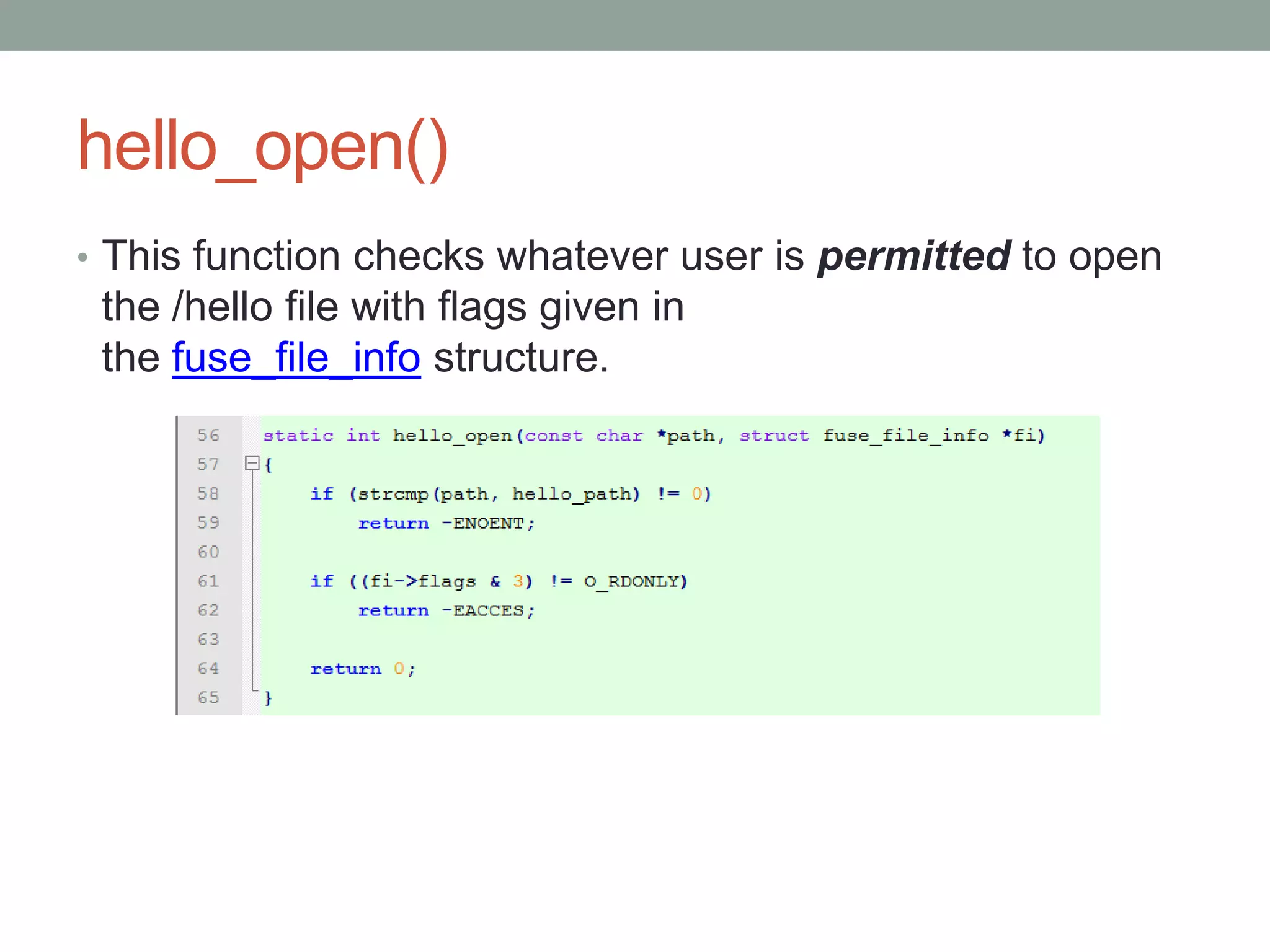 hello_open()
• This function checks whatever user is permitted to open
 the /hello file with flags given in
 the fuse_file_info structure.




                                                            32
 