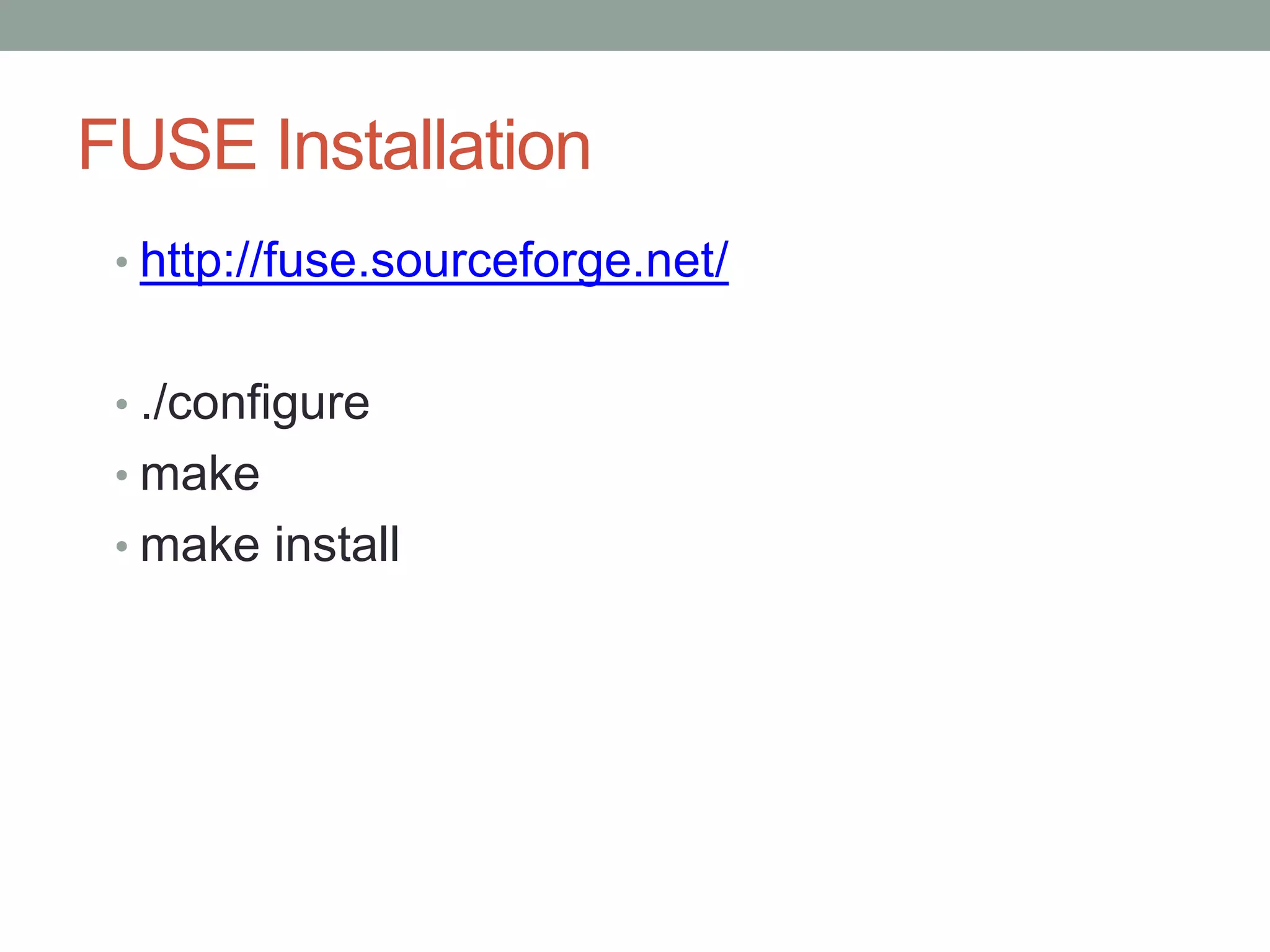 FUSE Installation
 • http://fuse.sourceforge.net/


 • ./configure
 • make
 • make install




                                  7
 