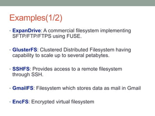 Examples(1/2)
• ExpanDrive: A commercial filesystem implementing
 SFTP/FTP/FTPS using FUSE.

• GlusterFS: Clustered Distri...