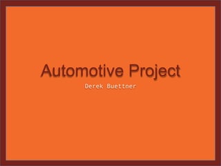 Automotive Project
Derek Buettner
 