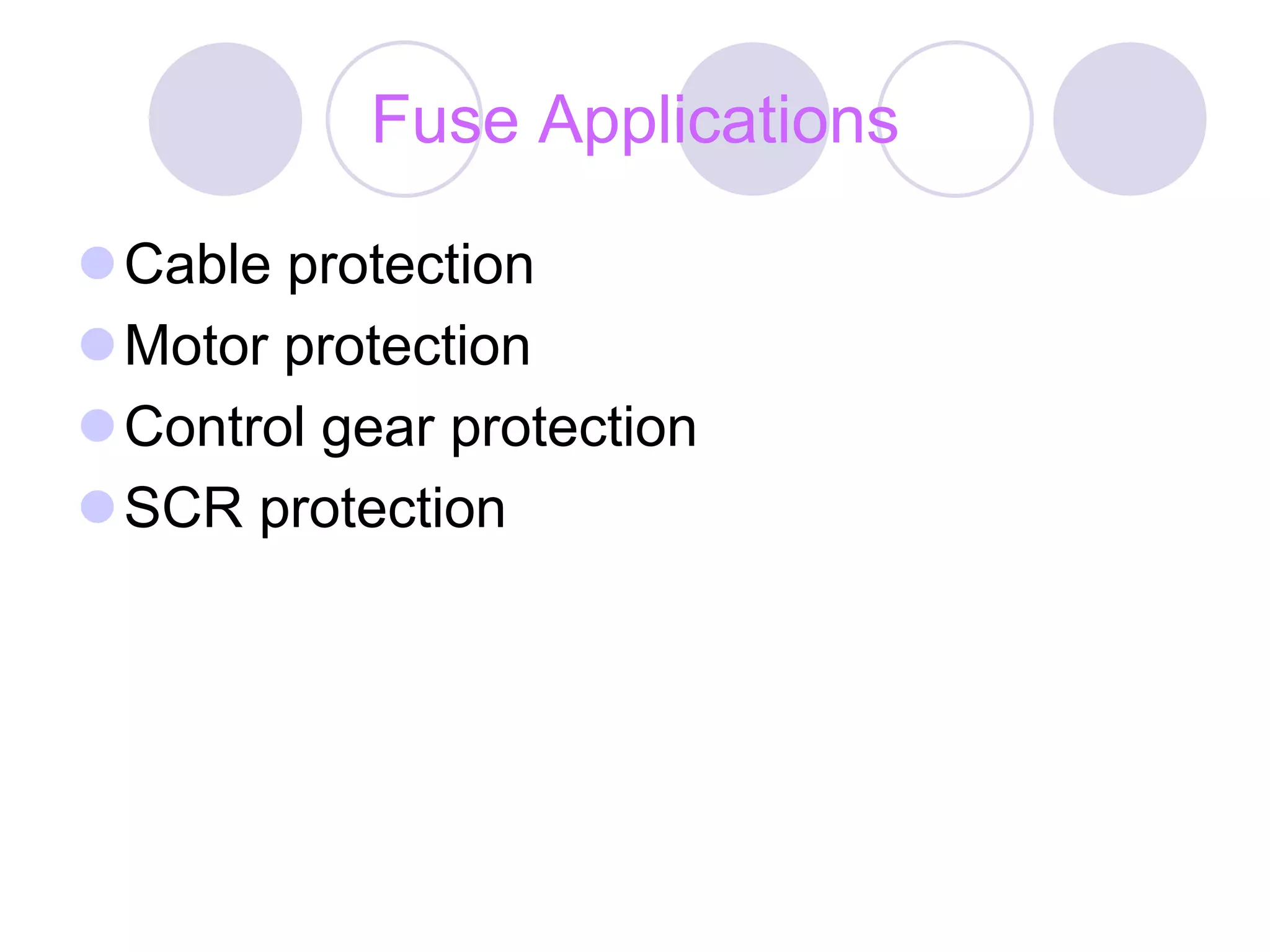 Fuse Applications
Cable protection
Motor protection
Control gear protection
SCR protection
 