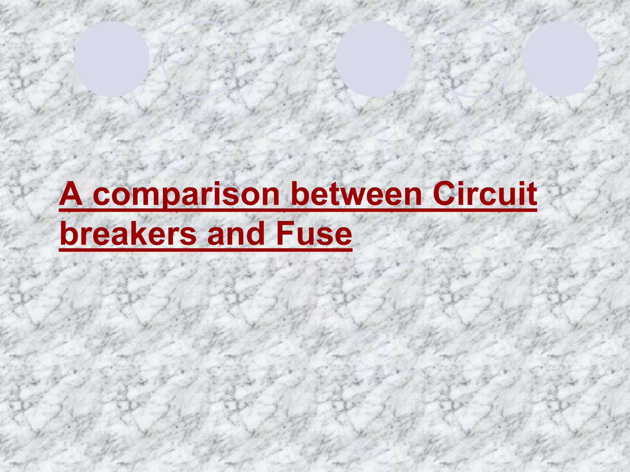 A comparison between Circuit
breakers and Fuse
 