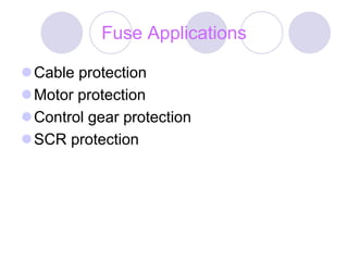 Fuse Applications
Cable protection
Motor protection
Control gear protection
SCR protection
 