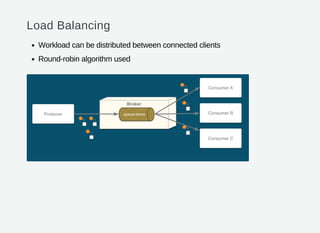 Load Balancing
Workload can be distributed between connected clients
Round-robin algorithm used
 