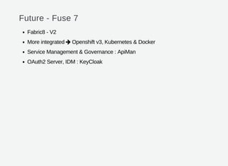Future - Fuse 7
Fabric8 - V2
More integrated Openshift v3, Kubernetes & Docker
Service Management & Governance : ApiMan
OAuth2 Server, IDM : KeyCloak

 