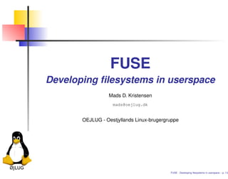 FUSE
Developing ﬁlesystems in userspace
                  Mads D. Kristensen
                   mads@oejlug.dk


       OEJLUG - Oestjyllands Linux-brugergruppe




                                           FUSE - Developing ﬁlesystems in userspace – p. 1/2
 