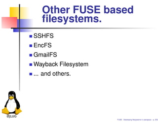 Other FUSE based
   ﬁlesystems.
SSHFS
EncFS
GmailFS
Wayback Filesystem
... and others.




                     FUSE - Developing ﬁlesystems in userspace – p. 25/2
 