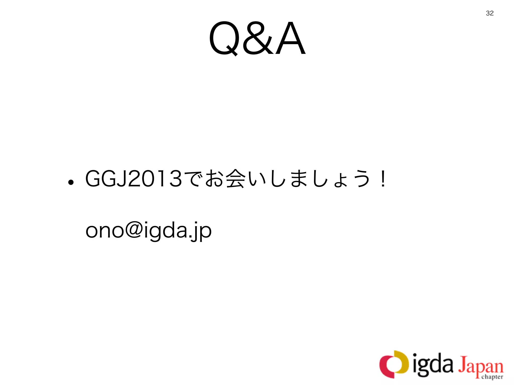 32




           Q&A


• GGJ2013でお会いしましょう！
 ono@igda.jp
 