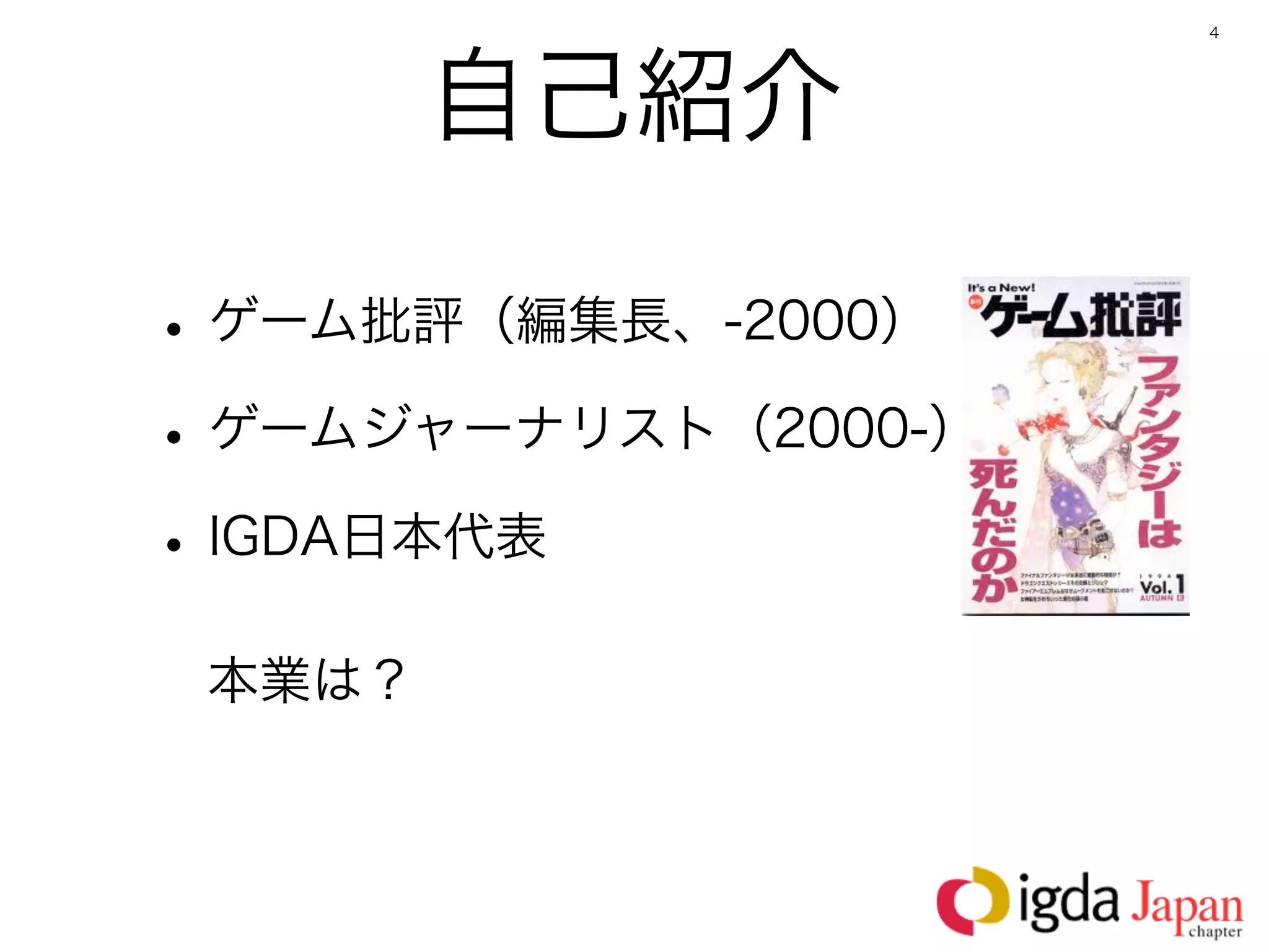4




        自己紹介

• ゲーム批評（編集長、-2000）
• ゲームジャーナリスト（2000-）
• IGDA日本代表
 本業は？
 