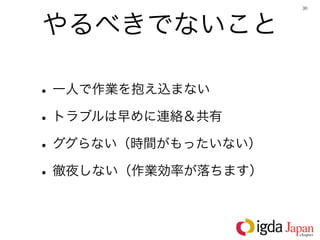 30




やるべきでないこと

• 一人で作業を抱え込まない
• トラブルは早めに連絡＆共有
• ググらない（時間がもったいない）
• 徹夜しない（作業効率が落ちます）
 