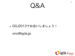 32




           Q&A


• GGJ2013でお会いしましょう！
 ono@igda.jp
 