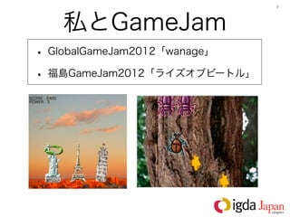 7




   私とGameJam
• GlobalGameJam2012「wanage」
• 福島GameJam2012「ライズオブビートル」
 