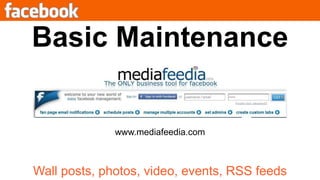 Basic Maintenancewww.mediafeedia.comWall posts, photos, video, events, RSS feeds