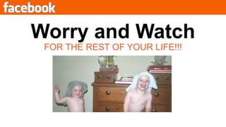 Worry and WatchFOR THE REST OF YOUR LIFE!!!