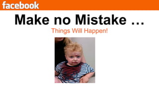 Make no Mistake …Things Will Happen!