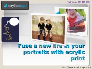 Talk to us: 203 445 6511 

Fuse a new life in your
portraits with acrylic
print
http://www.acrylicimage.com/

 