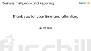 Business Intelligence and Reporting

Thank you for your time and attention.
Questions?

10

 