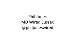 Phil Jones
MD Wired Sussex
@philjoneswired
 
