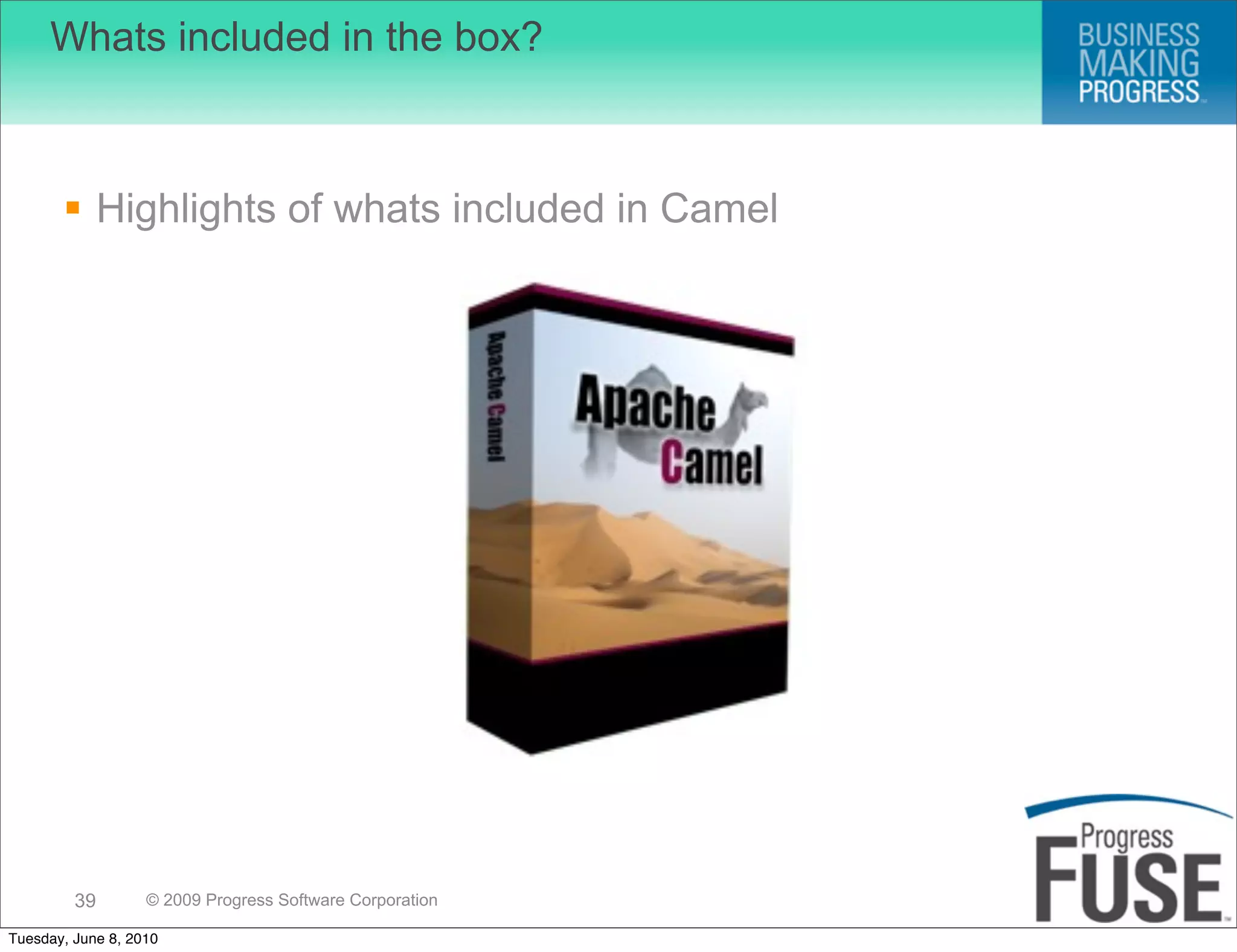 Whats included in the box?



        Highlights of whats included in Camel




         39        © 2009 Progress Software Corporation

Tuesday, June 8, 2010
 