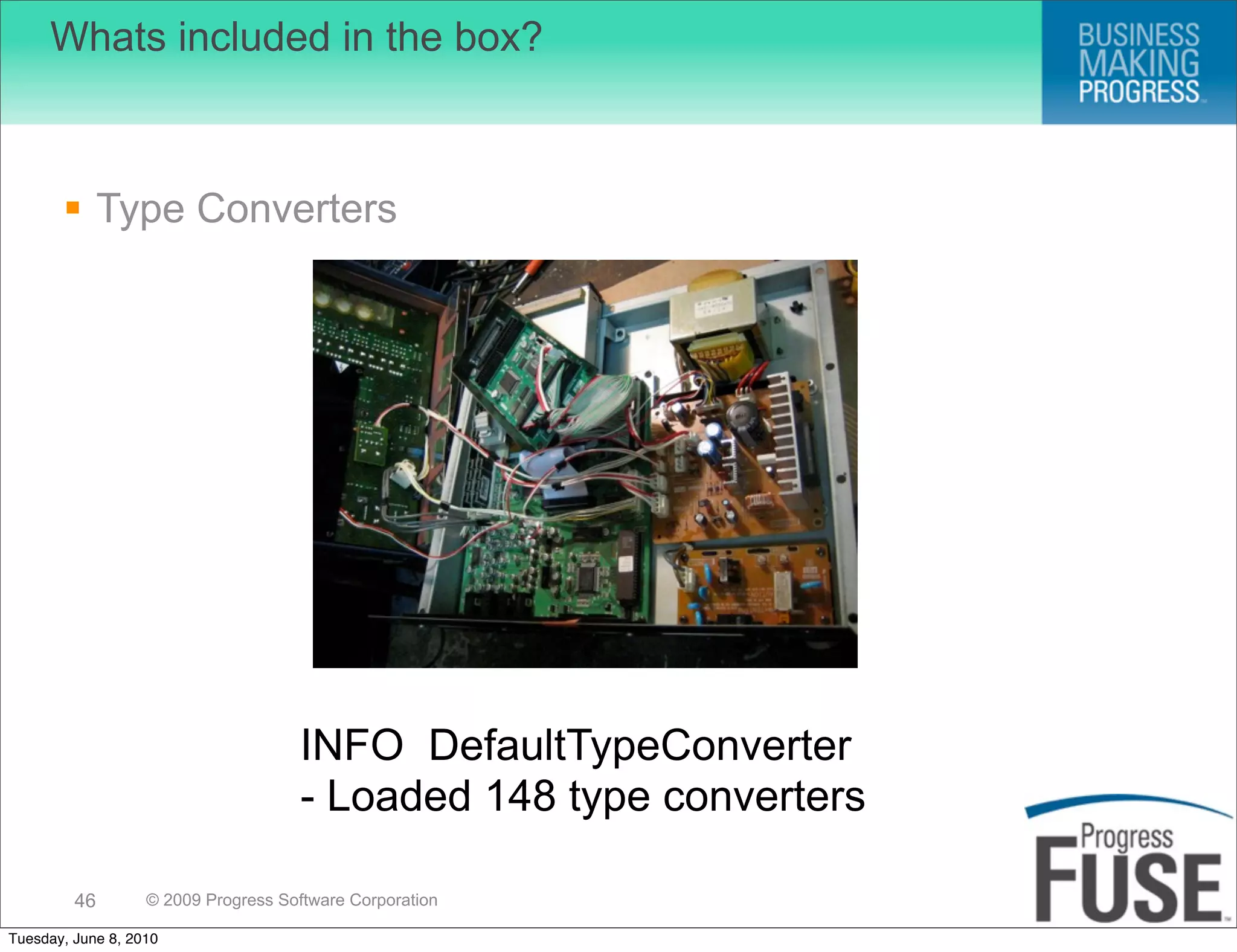 Whats included in the box?



        Type Converters




                                      INFO DefaultTypeConverter
                                      - Loaded 148 type converters

         46        © 2009 Progress Software Corporation

Tuesday, June 8, 2010
 