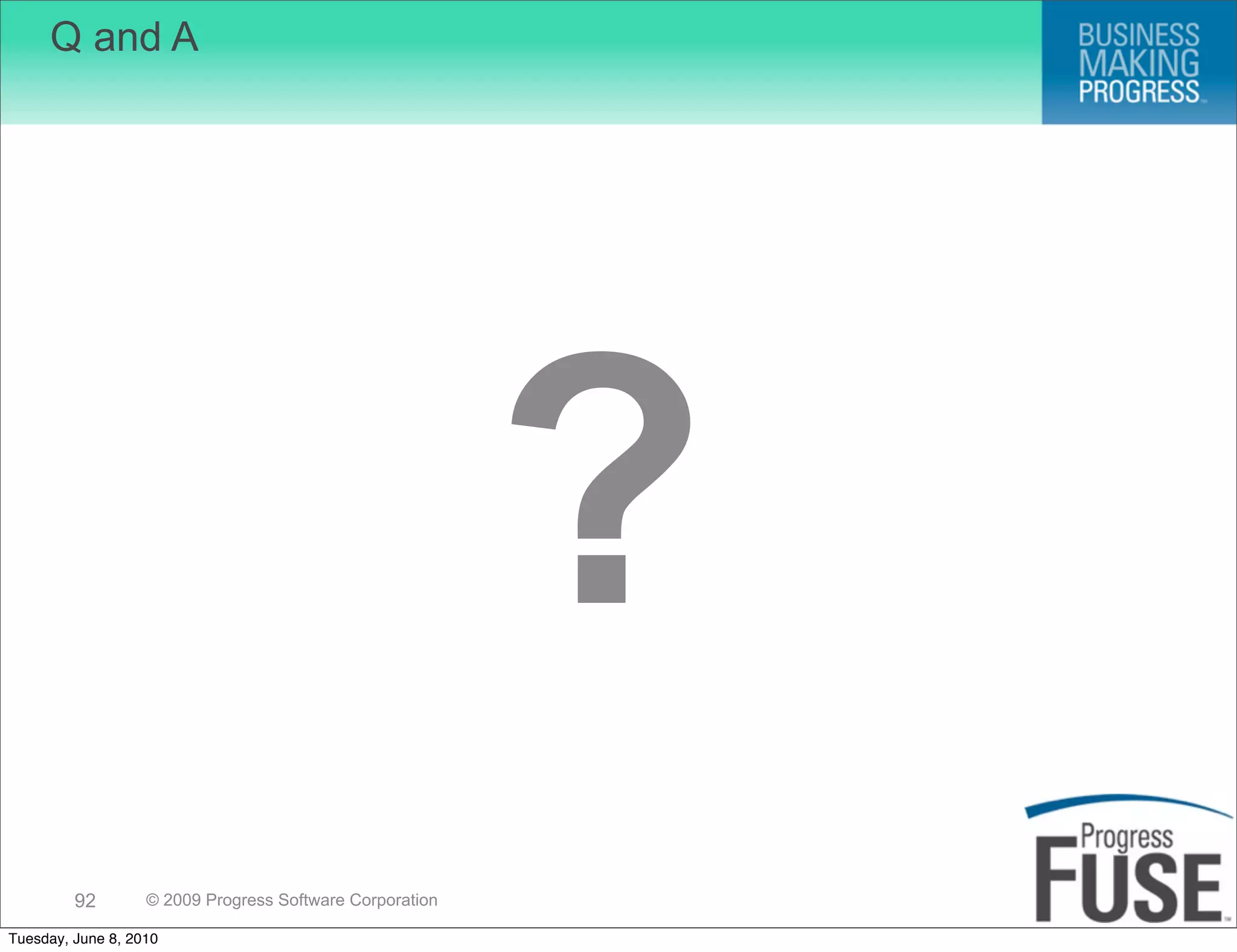 Q and A




                                                          ?
         92        © 2009 Progress Software Corporation

Tuesday, June 8, 2010
 