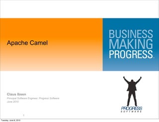 Apache Camel




      Claus Ibsen
      Principal Software Engineer, Progress Software
      June 2010




                        1
Tuesday, June 8, 2010
 
