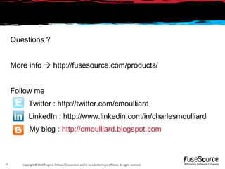Questions ? More info    http://fusesource.com/products/ Follow me Twitter : http://twitter.com/cmoulliard LinkedIn : http://www.linkedin.com/in/charlesmoulliard My blog :  http://cmoulliard.blogspot.com 