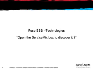 Fuse ESB –Technologies “ Open the ServiceMix box to discover it ?” 