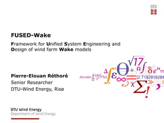 FUSED-Wake
Framework for Unified System Engineering and
Design of wind farm Wake models
Pierre-Elouan Réthoré
Senior Researcher
DTU-Wind Energy, Risø
 
