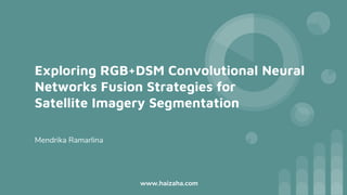 Exploring RGB+DSM Convolutional Neural
Networks Fusion Strategies for
Satellite Imagery Segmentation
Mendrika Ramarlina
www.haizaha.com
 