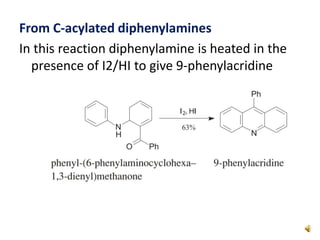 From C-acylated diphenylamines
In this reaction diphenylamine is heated in the
presence of I2/HI to give 9-phenylacridine
 