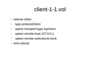 client-1-1.vol
–   volume client
–    type protocol/client
–    option transport-type tcp/client
–    option remote-host 127.0.0.1
–    option remote-subvolume brick
–   end-volume
 