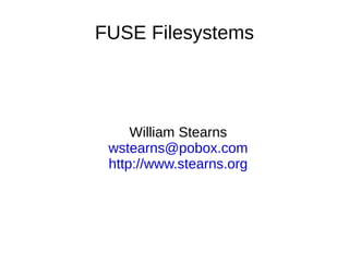 FUSE Filesystems




     William Stearns
 wstearns@pobox.com
 http://www.stearns.org
 