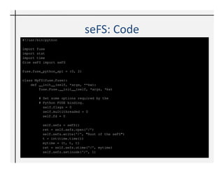 seFS: Code
def getattr(self, path):
    sefs = seFS()
    stat = fuse.stat()                                   stat.stat_i...