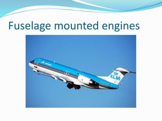 Fuselage mounted engines
 