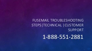 FUSEMAIL TROUBLESHOOTING
STEPS|TECHNICAL |CUSTOMER
SUPPORT
1-888-551-2881
 