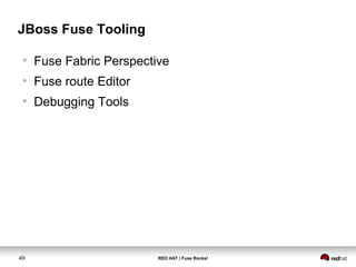 JBoss Fuse Tooling 
● Fuse Fabric Perspective 
● Fuse route Editor 
● Debugging Tools 
49 RED HAT | Fuse Rocks! 
 