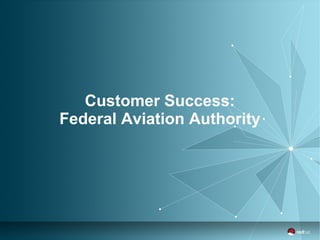 Customer Success: 
Federal Aviation Authority 
 
