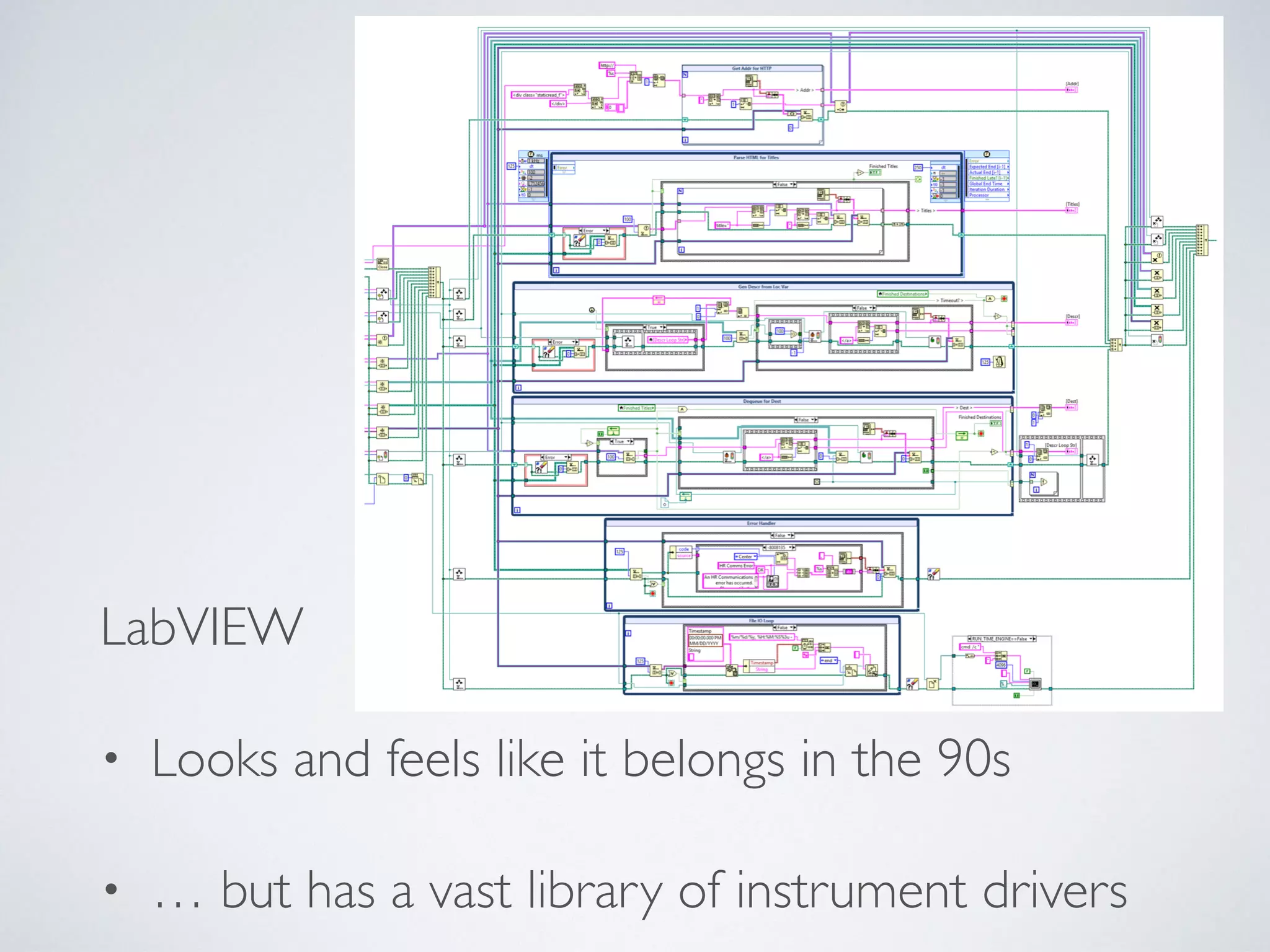 LabVIEW
• Looks and feels like it belongs in the 90s
• … but has a vast library of instrument drivers
 