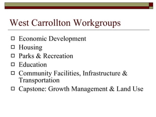 West Carrollton Workgroups Economic Development Housing Parks & Recreation Education Community Facilities, Infrastructure & Transportation Capstone: Growth Management & Land Use 