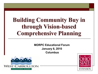 Building Community Buy in through Vision-based Comprehensive Planning MORPC Educational Forum January 8, 2010 Columbus 