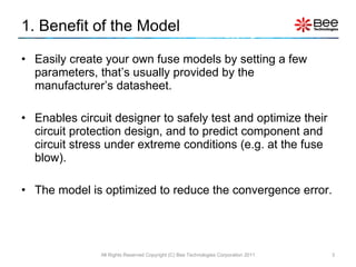 1. Benefit of the Model <ul><li>Easily create your own fuse models by setting a few parameters, that’s usually provided by...