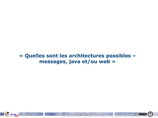 « Quelles sont les architectures possibles –
       messages, java et/ou web »




 10/05/2011   Intégration avec Camel et ServiceMix                                                                    www.parisjug.org                                              39
                 Copyright © 2008 ParisJug. Licence CC – Creative Commons 2.0 France – Paternité – Pas d'Utilisation Commerciale – Partage des Conditions Initiales à l'Identique
 