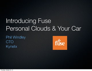 Introducing Fuse
Personal Clouds & Your Car
Phil Windley
CTO
Kynetx

Thursday, October 24, 13

 