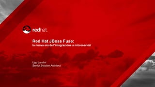 Ugo Landini
Senior Solution Architect
Red Hat JBoss Fuse:
la nuova era dell'integrazione a microservizi
 