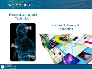 Two Stories
Focused Ultrasound
Technology
Focused Ultrasound
Foundation

 