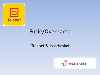 Fusie/Overname

Telenet & Hostbasket
 